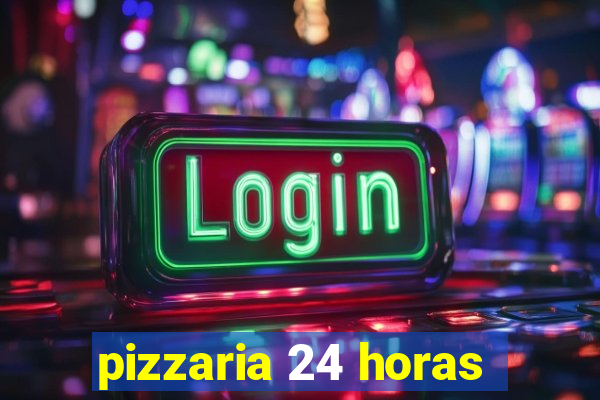 pizzaria 24 horas