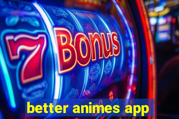 better animes app