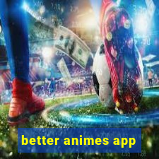 better animes app