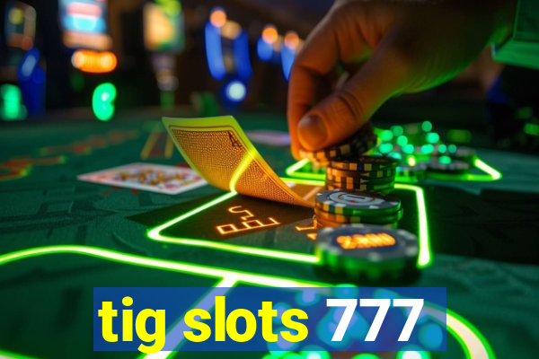 tig slots 777