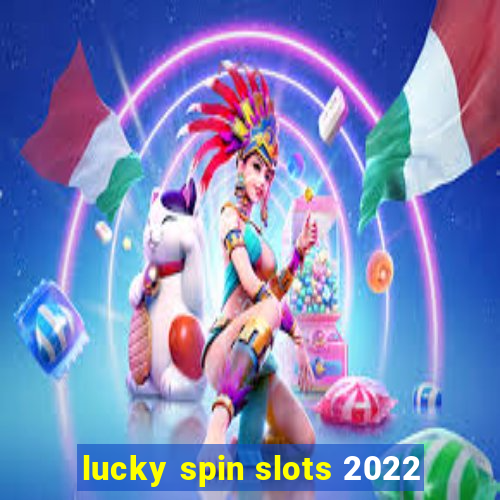 lucky spin slots 2022