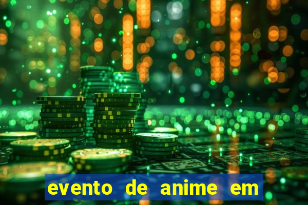 evento de anime em sp hoje