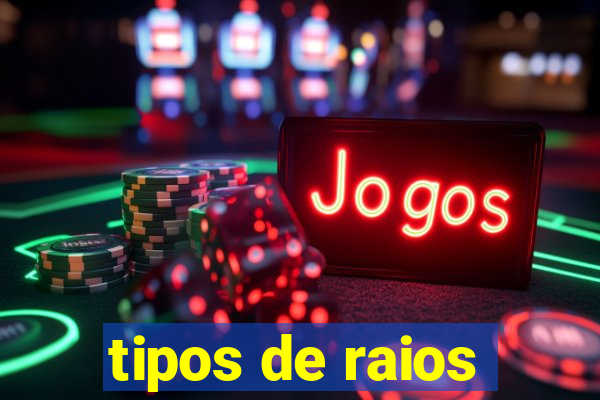 tipos de raios