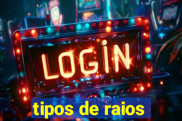 tipos de raios