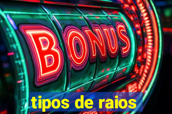 tipos de raios