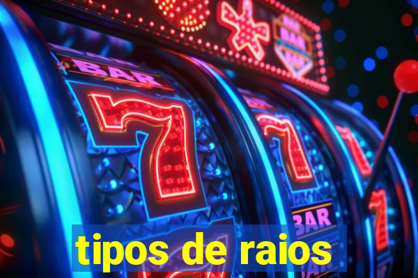 tipos de raios