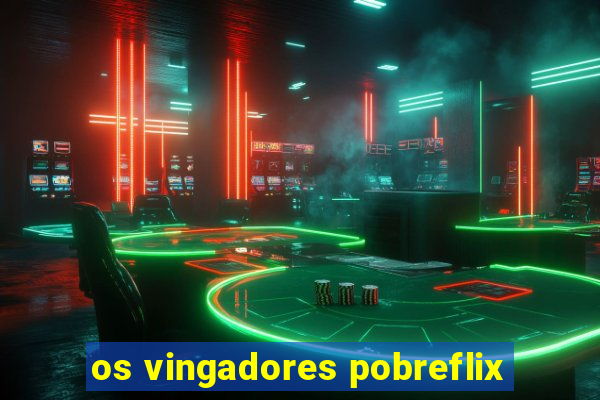 os vingadores pobreflix