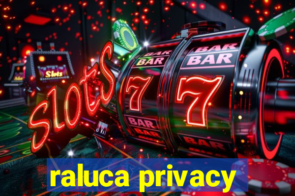 raluca privacy