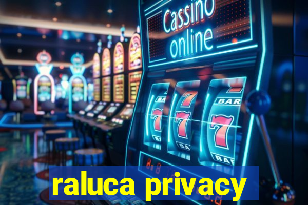 raluca privacy