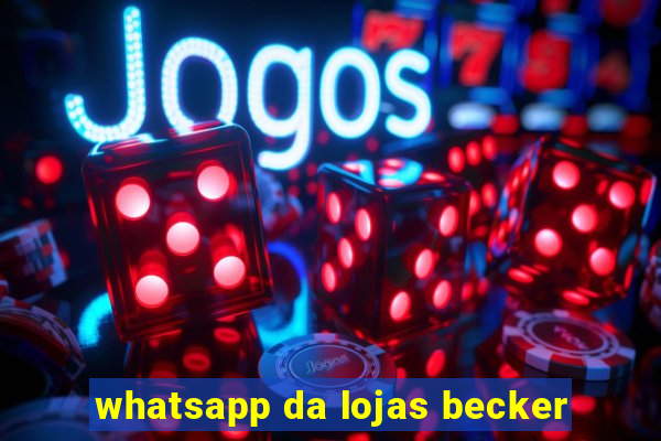 whatsapp da lojas becker