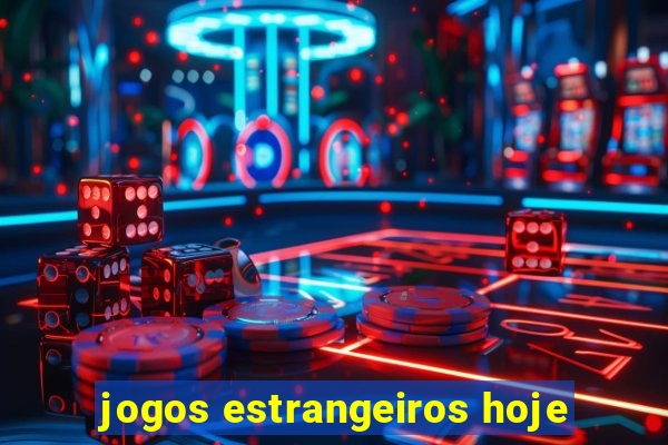 jogos estrangeiros hoje