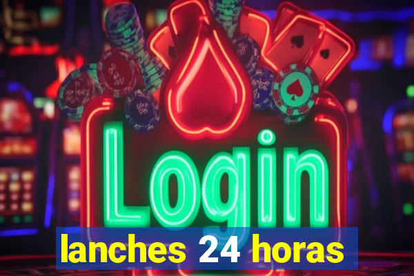 lanches 24 horas