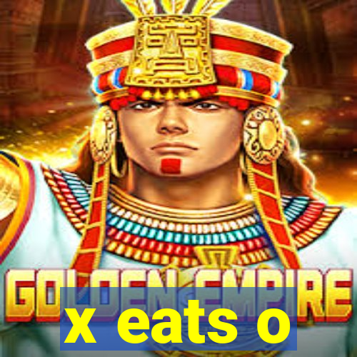 x eats o