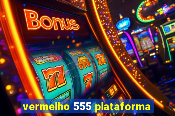 vermelho 555 plataforma