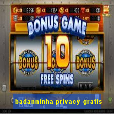 badanninha privacy gratis