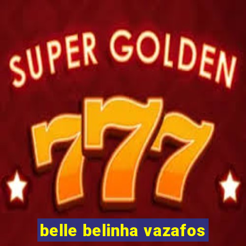 belle belinha vazafos