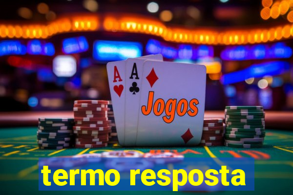 termo resposta