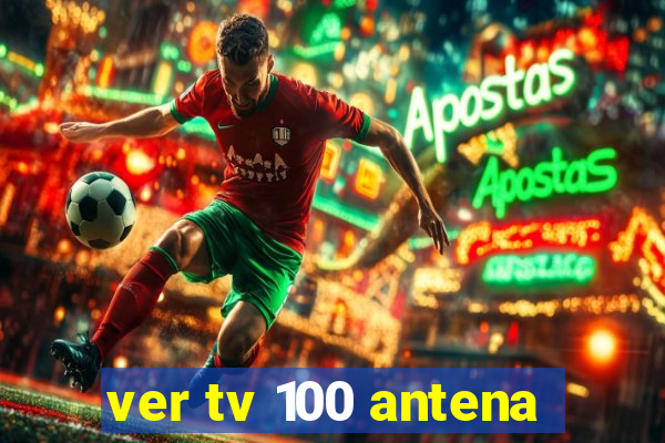 ver tv 100 antena