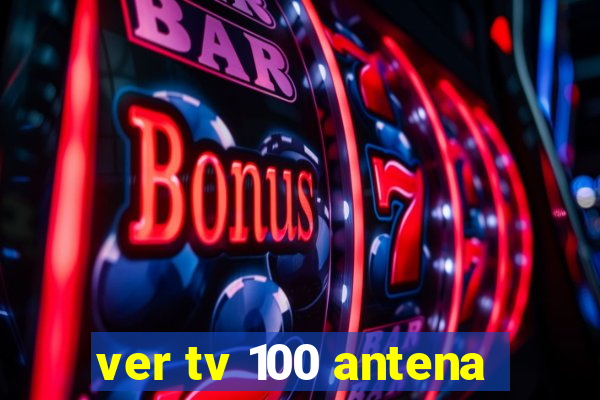 ver tv 100 antena