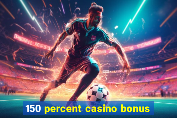 150 percent casino bonus