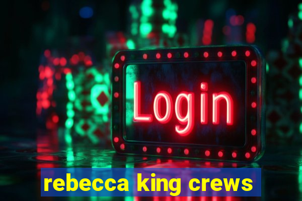 rebecca king crews