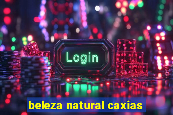 beleza natural caxias