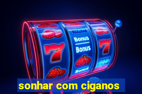 sonhar com ciganos