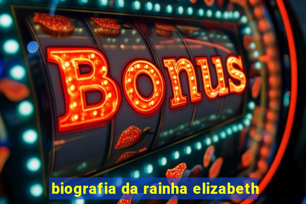 biografia da rainha elizabeth