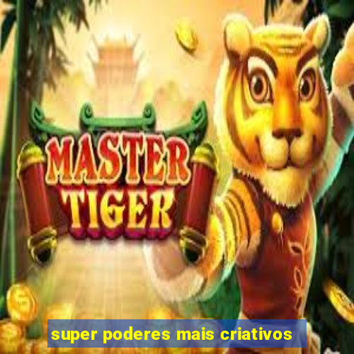 super poderes mais criativos