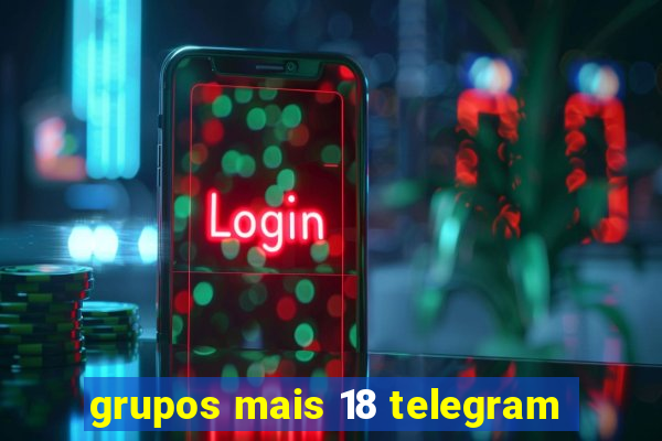 grupos mais 18 telegram