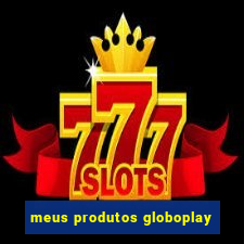 meus produtos globoplay