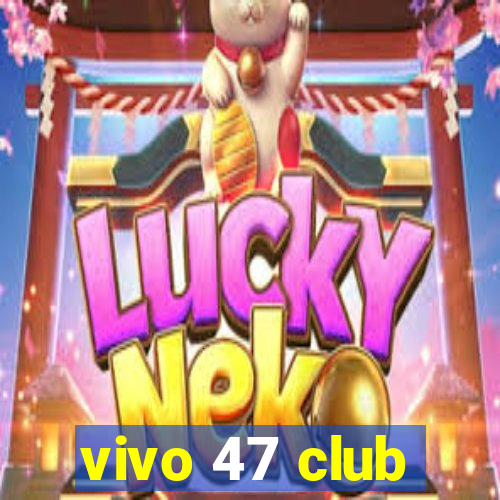 vivo 47 club