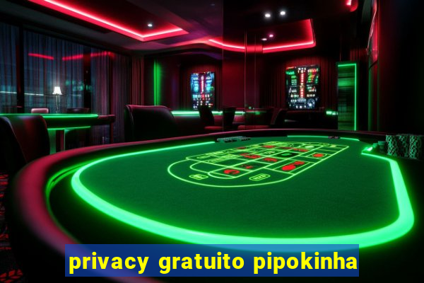 privacy gratuito pipokinha