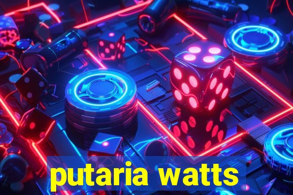 putaria watts