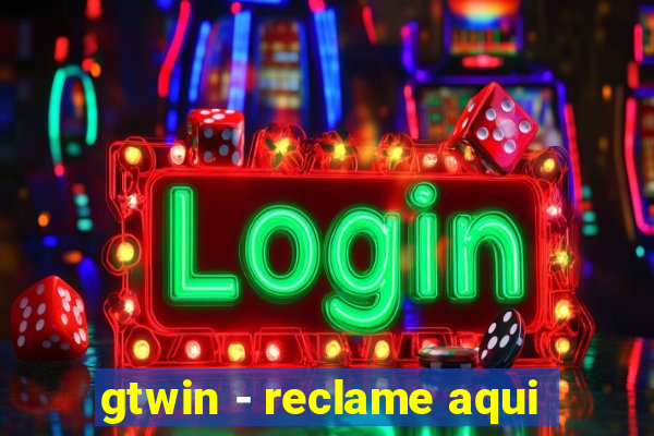 gtwin - reclame aqui