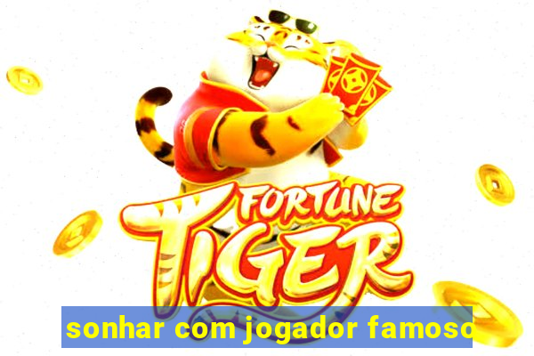 sonhar com jogador famoso