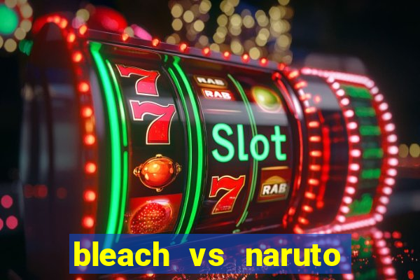 bleach vs naruto 2.6 jogos de luta