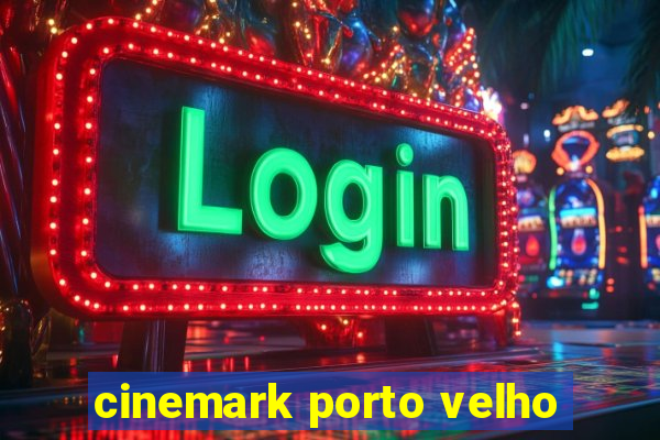 cinemark porto velho