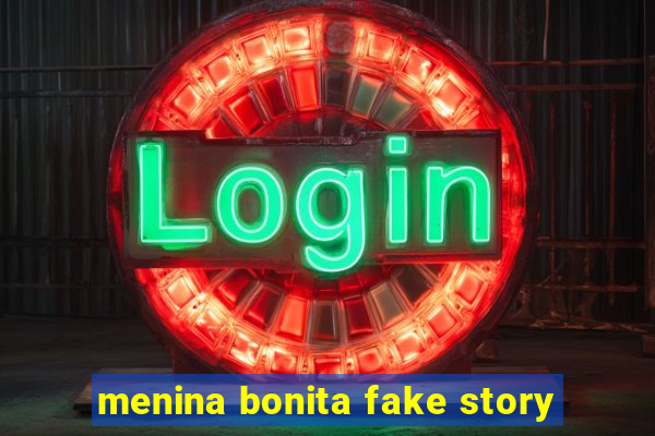 menina bonita fake story