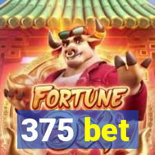 375 bet