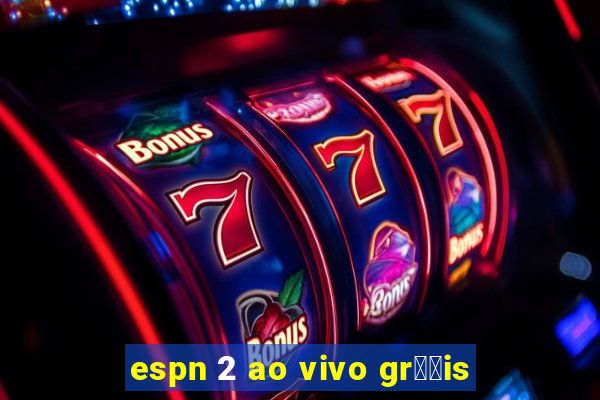 espn 2 ao vivo gr璋﹖is