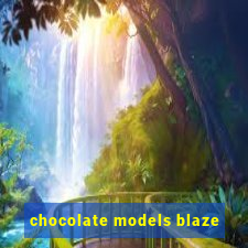 chocolate models blaze