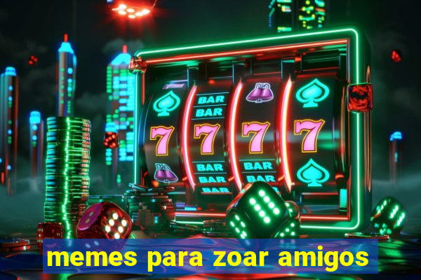 memes para zoar amigos