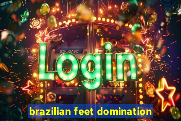 brazilian feet domination