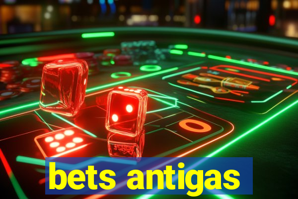 bets antigas