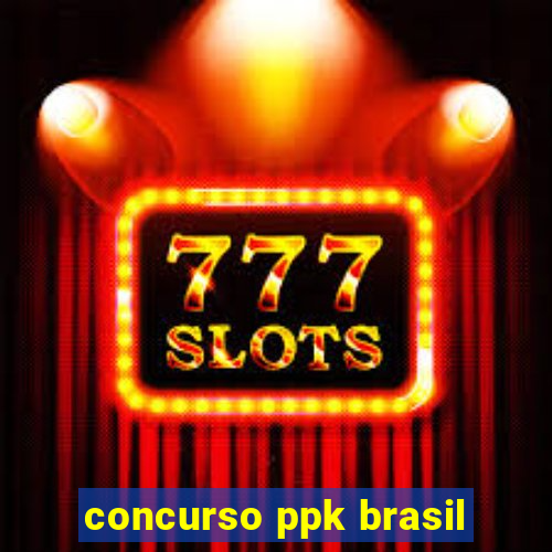 concurso ppk brasil