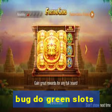 bug do green slots