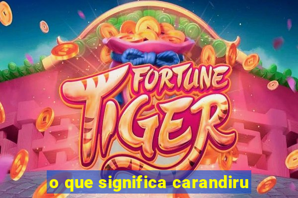 o que significa carandiru