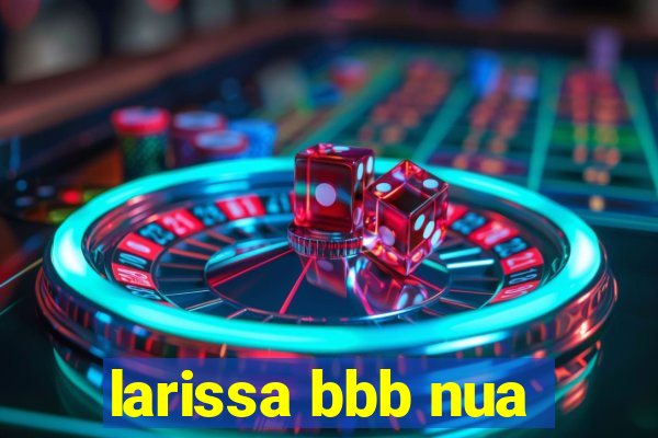 larissa bbb nua