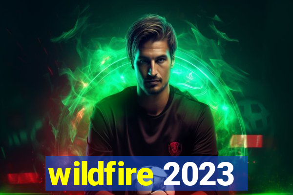 wildfire 2023